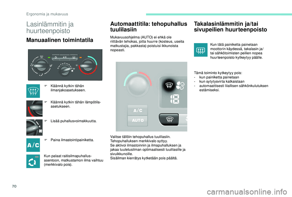 PEUGEOT PARTNER TEPEE ELECTRIC 2017 Omistajan Käsikirja (in Finnish) 70
Lasinlämmitin ja
huurteenpoisto
Manuaalinen toimintatilaAutomaattitila: tehopuhallus
tuulilasiinMukavuusohjelma (AUTO) ei ehkä ole
riittävän tehokas, jotta huurre (kosteus, useita
matkustaj PEUGEOT PARTNER TEPEE ELECTRIC 2017 Omistajan Käsikirja (in Finnish) 70
Lasinlämmitin ja
huurteenpoisto
Manuaalinen toimintatilaAutomaattitila: tehopuhallus
tuulilasiinMukavuusohjelma (AUTO) ei ehkä ole
riittävän tehokas, jotta huurre (kosteus, useita
matkustaj