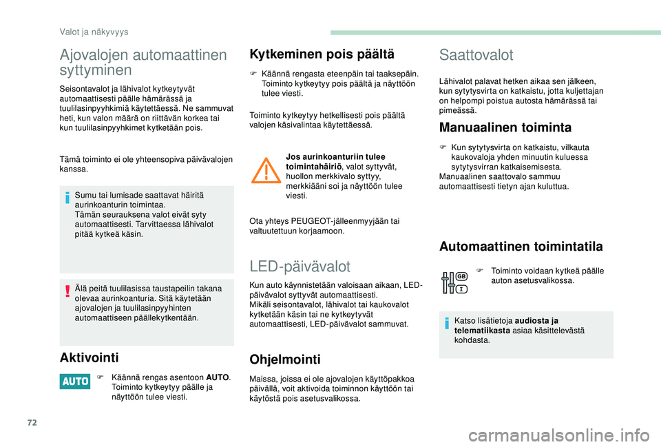 PEUGEOT PARTNER TEPEE ELECTRIC 2017 Omistajan Käsikirja (in Finnish) 72
Ajovalojen automaattinen
syttyminen
Seisontavalot ja lähivalot kytkeytyvät
automaattisesti päälle hämärässä ja
tuulilasinpyyhkimiä käytettäessä. Ne sammuvat
heti, kun valon määrä PEUGEOT PARTNER TEPEE ELECTRIC 2017 Omistajan Käsikirja (in Finnish) 72
Ajovalojen automaattinen
syttyminen
Seisontavalot ja lähivalot kytkeytyvät
automaattisesti päälle hämärässä ja
tuulilasinpyyhkimiä käytettäessä. Ne sammuvat
heti, kun valon määrä