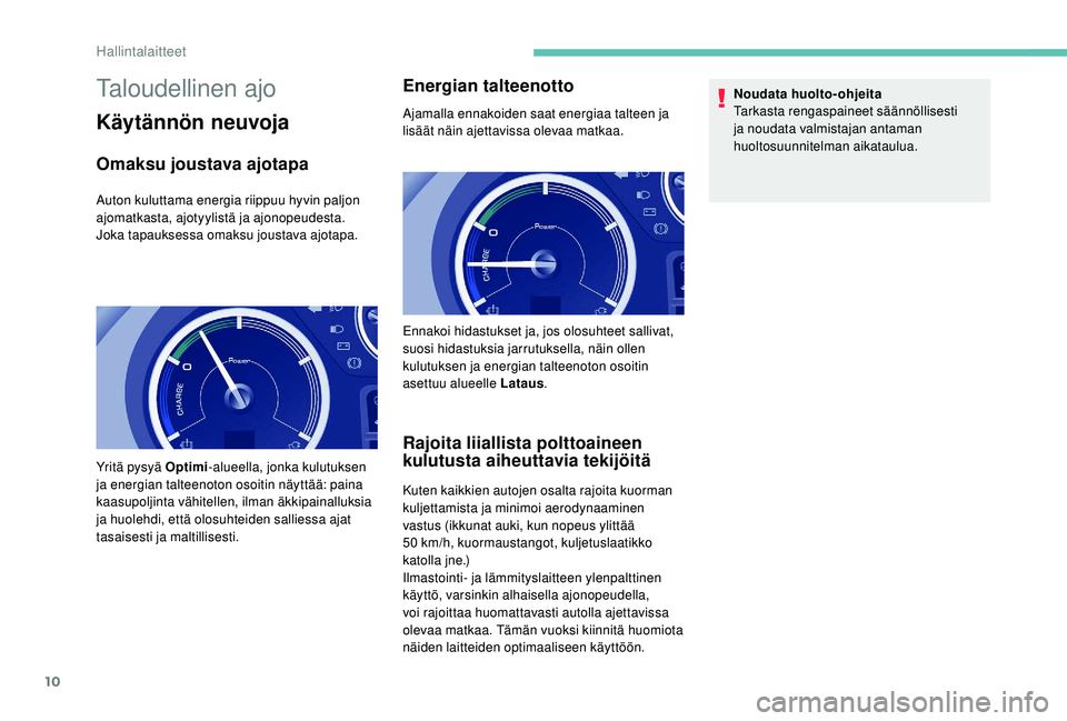 PEUGEOT PARTNER TEPEE ELECTRIC 2017 Omistajan Käsikirja (in Finnish) 10
Taloudellinen ajo
Käytännön neuvoja
Omaksu joustava ajotapa
Auton kuluttama energia riippuu hyvin paljon
ajomatkasta, ajotyylistä ja ajonopeudesta.
Joka tapauksessa omaksu joustava ajotapa.
En PEUGEOT PARTNER TEPEE ELECTRIC 2017 Omistajan Käsikirja (in Finnish) 10
Taloudellinen ajo
Käytännön neuvoja
Omaksu joustava ajotapa
Auton kuluttama energia riippuu hyvin paljon
ajomatkasta, ajotyylistä ja ajonopeudesta.
Joka tapauksessa omaksu joustava ajotapa.
En