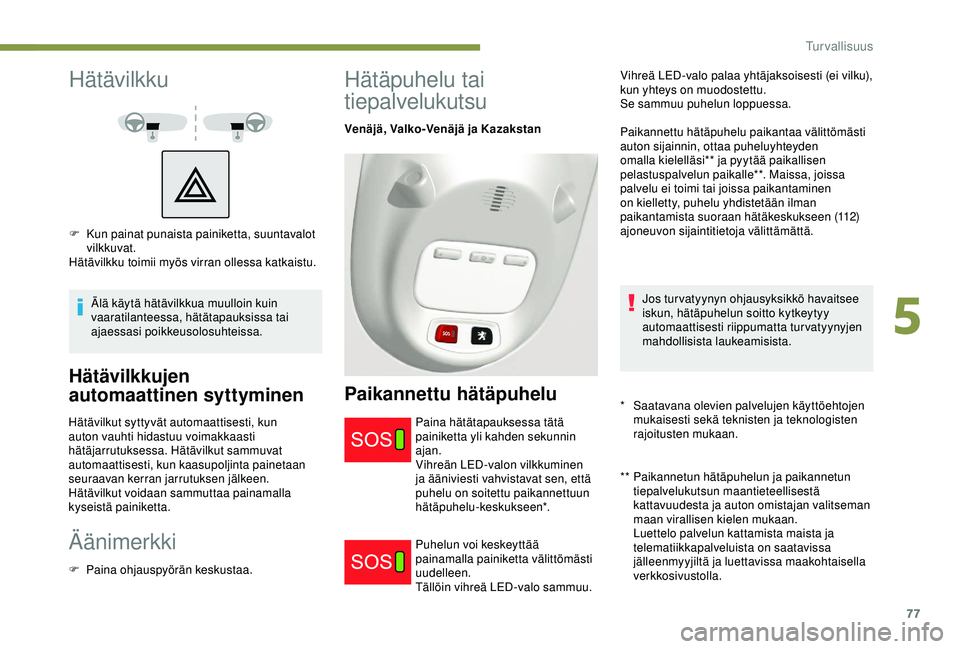 PEUGEOT PARTNER TEPEE ELECTRIC 2017 Omistajan Käsikirja (in Finnish) 77
Hätävilkku
Älä käytä hätävilkkua muulloin kuin
vaaratilanteessa, hätätapauksissa tai
ajaessasi poikkeusolosuhteissa.
Hätävilkkujen
automaattinen syttyminen
Hätävilkut syttyvät aut PEUGEOT PARTNER TEPEE ELECTRIC 2017 Omistajan Käsikirja (in Finnish) 77
Hätävilkku
Älä käytä hätävilkkua muulloin kuin
vaaratilanteessa, hätätapauksissa tai
ajaessasi poikkeusolosuhteissa.
Hätävilkkujen
automaattinen syttyminen
Hätävilkut syttyvät aut