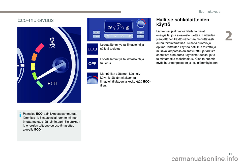 PEUGEOT PARTNER TEPEE ELECTRIC 2017 Omistajan Käsikirja (in Finnish) 11
Eco-mukavuus
Painallus ECO-painikkeesta sammuttaa
lämmitys- ja ilmastointilaitteen toiminnan
(mutta tuuletus jää toimintaan). Kulutuksen
ja energian talteenoton osoitin asettuu
alueelle ECO PEUGEOT PARTNER TEPEE ELECTRIC 2017 Omistajan Käsikirja (in Finnish) 11
Eco-mukavuus
Painallus ECO-painikkeesta sammuttaa
lämmitys- ja ilmastointilaitteen toiminnan
(mutta tuuletus jää toimintaan). Kulutuksen
ja energian talteenoton osoitin asettuu
alueelle ECO
