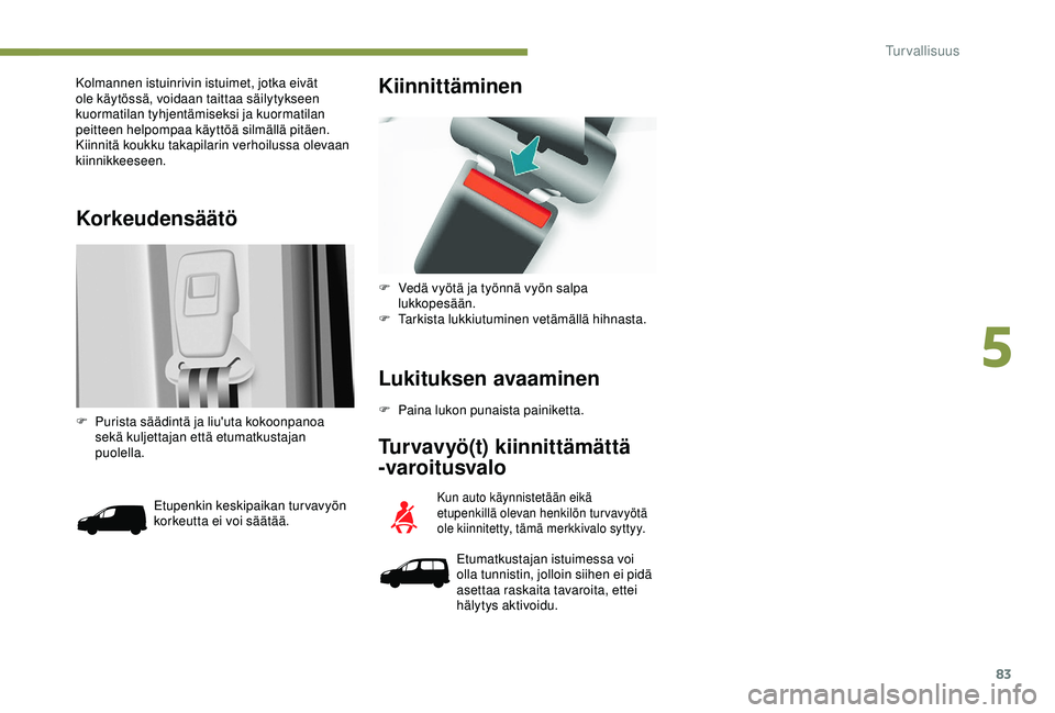 PEUGEOT PARTNER TEPEE ELECTRIC 2017 Omistajan Käsikirja (in Finnish) 83
Korkeudensäätö
Kolmannen istuinrivin istuimet, jotka eivät
ole käytössä, voidaan taittaa säilytykseen
kuormatilan tyhjentämiseksi ja kuormatilan
peitteen helpompaa käyttöä silmällä PEUGEOT PARTNER TEPEE ELECTRIC 2017 Omistajan Käsikirja (in Finnish) 83
Korkeudensäätö
Kolmannen istuinrivin istuimet, jotka eivät
ole käytössä, voidaan taittaa säilytykseen
kuormatilan tyhjentämiseksi ja kuormatilan
peitteen helpompaa käyttöä silmällä