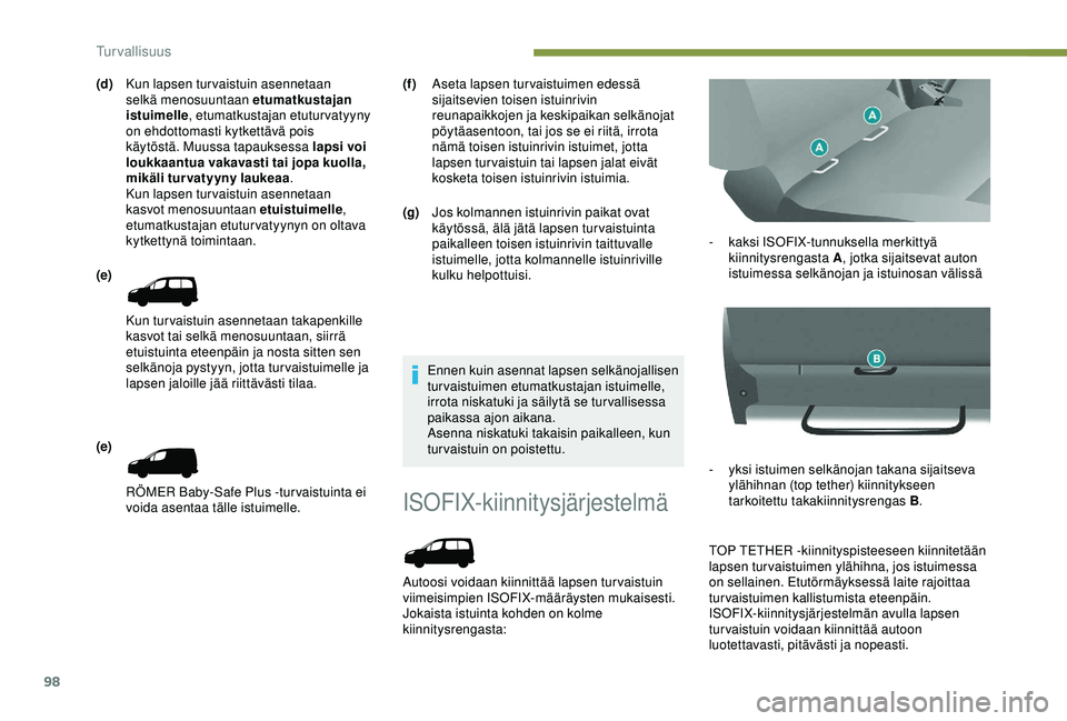 PEUGEOT PARTNER TEPEE ELECTRIC 2017 Omistajan Käsikirja (in Finnish) 98
ISOFIX-kiinnitysjärjestelmä
Autoosi voidaan kiinnittää lapsen turvaistuin
viimeisimpien ISOFIX-määräysten mukaisesti.
Jokaista istuinta kohden on kolme
kiinnitysrengasta:-
k
aksi ISOFIX PEUGEOT PARTNER TEPEE ELECTRIC 2017 Omistajan Käsikirja (in Finnish) 98
ISOFIX-kiinnitysjärjestelmä
Autoosi voidaan kiinnittää lapsen turvaistuin
viimeisimpien ISOFIX-määräysten mukaisesti.
Jokaista istuinta kohden on kolme
kiinnitysrengasta:-
k
aksi ISOFIX