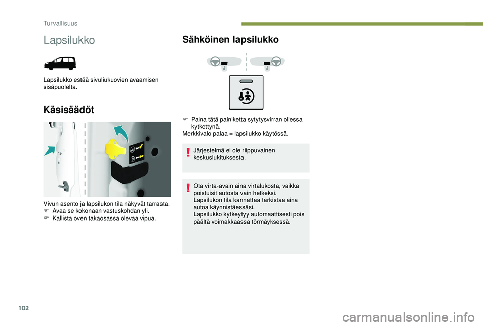 PEUGEOT PARTNER TEPEE ELECTRIC 2017 Omistajan Käsikirja (in Finnish) 102
Lapsilukko
Lapsilukko estää sivuliukuovien avaamisen
sisäpuolelta.
KäsisäädötSähköinen lapsilukko
Järjestelmä ei ole riippuvainen
keskuslukituksesta.
Ota virta-avain aina virtalukosta PEUGEOT PARTNER TEPEE ELECTRIC 2017 Omistajan Käsikirja (in Finnish) 102
Lapsilukko
Lapsilukko estää sivuliukuovien avaamisen
sisäpuolelta.
KäsisäädötSähköinen lapsilukko
Järjestelmä ei ole riippuvainen
keskuslukituksesta.
Ota virta-avain aina virtalukosta