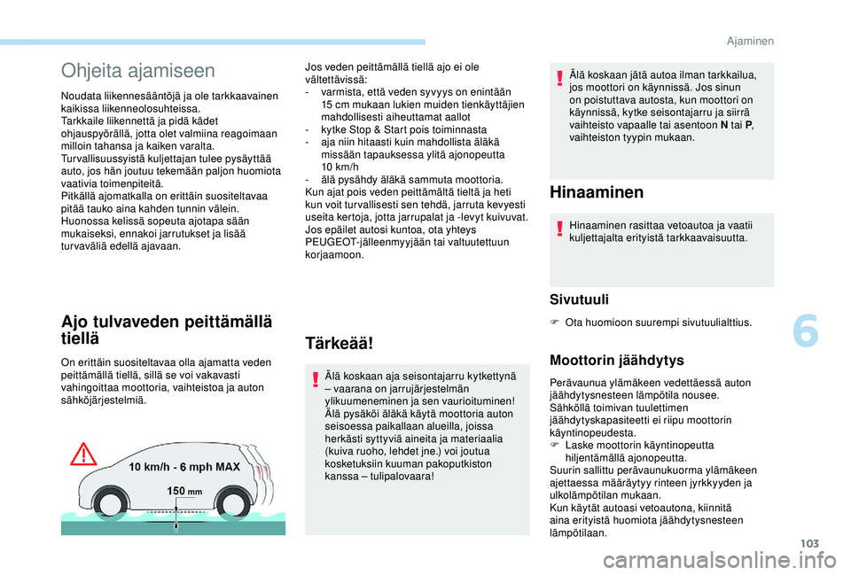 PEUGEOT PARTNER TEPEE ELECTRIC 2017 Omistajan Käsikirja (in Finnish) 103
Ohjeita ajamiseen
Noudata liikennesääntöjä ja ole tarkkaavainen
kaikissa liikenneolosuhteissa.
Tarkkaile liikennettä ja pidä kädet
ohjauspyörällä, jotta olet valmiina reagoimaan
millo PEUGEOT PARTNER TEPEE ELECTRIC 2017 Omistajan Käsikirja (in Finnish) 103
Ohjeita ajamiseen
Noudata liikennesääntöjä ja ole tarkkaavainen
kaikissa liikenneolosuhteissa.
Tarkkaile liikennettä ja pidä kädet
ohjauspyörällä, jotta olet valmiina reagoimaan
millo