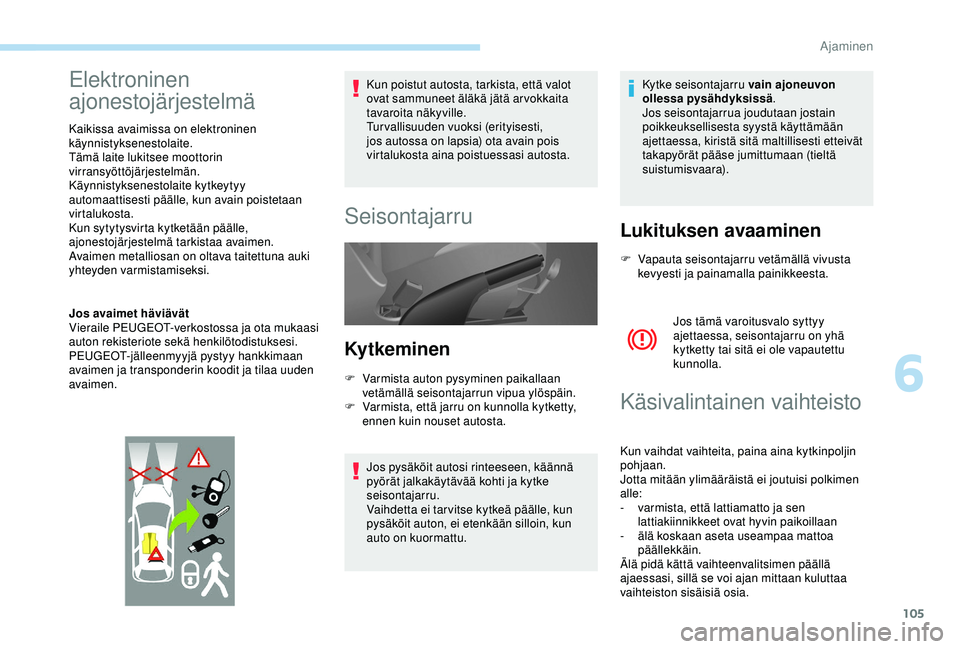 PEUGEOT PARTNER TEPEE ELECTRIC 2017 Omistajan Käsikirja (in Finnish) 105
Elektroninen
ajonestojärjestelmä
Kaikissa avaimissa on elektroninen
käynnistyksenestolaite.
Tämä laite lukitsee moottorin
virransyöttöjärjestelmän.
Käynnistyksenestolaite kytkeytyy
PEUGEOT PARTNER TEPEE ELECTRIC 2017 Omistajan Käsikirja (in Finnish) 105
Elektroninen
ajonestojärjestelmä
Kaikissa avaimissa on elektroninen
käynnistyksenestolaite.
Tämä laite lukitsee moottorin
virransyöttöjärjestelmän.
Käynnistyksenestolaite kytkeytyy