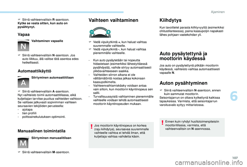 PEUGEOT PARTNER TEPEE ELECTRIC 2017 Omistajan Käsikirja (in Finnish) 107
F Siirrä vaihteenvalitsin R-asentoon.
Kytke se vasta sitten, kun auto on
pysähtynyt.
Vapaa
Vaihtaminen vapaalle
F
S
iirrä vaihteenvalitsin N -asentoon. Jos
auto liikkuu, älä valitse tät PEUGEOT PARTNER TEPEE ELECTRIC 2017 Omistajan Käsikirja (in Finnish) 107
F Siirrä vaihteenvalitsin R-asentoon.
Kytke se vasta sitten, kun auto on
pysähtynyt.
Vapaa
Vaihtaminen vapaalle
F
S
iirrä vaihteenvalitsin N -asentoon. Jos
auto liikkuu, älä valitse tät
