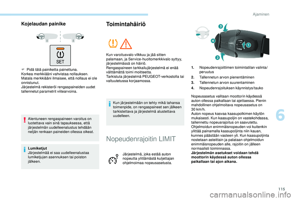 PEUGEOT PARTNER TEPEE ELECTRIC 2017 Omistajan Käsikirja (in Finnish) 115
Kojelaudan painike
F Pidä tätä painiketta painettuna.
Korkea merkkiääni vahvistaa nollauksen.
Matala merkkiääni ilmaisee, että nollaus ei ole
onnistunut.
Järjestelmä rekisteröi rengasp PEUGEOT PARTNER TEPEE ELECTRIC 2017 Omistajan Käsikirja (in Finnish) 115
Kojelaudan painike
F Pidä tätä painiketta painettuna.
Korkea merkkiääni vahvistaa nollauksen.
Matala merkkiääni ilmaisee, että nollaus ei ole
onnistunut.
Järjestelmä rekisteröi rengasp