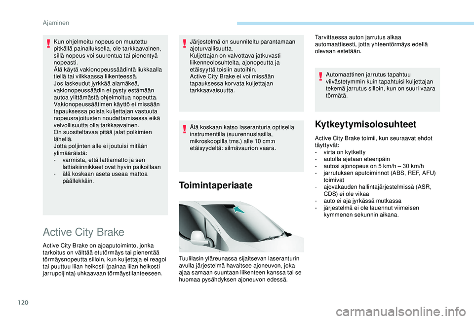 PEUGEOT PARTNER TEPEE ELECTRIC 2017 Omistajan Käsikirja (in Finnish) 120
Kun ohjelmoitu nopeus on muutettu
pitkällä painalluksella, ole tarkkaavainen,
sillä nopeus voi suurentua tai pienentyä
nopeasti.
Älä käytä vakionopeussäädintä liukkaalla
tiellä tai PEUGEOT PARTNER TEPEE ELECTRIC 2017 Omistajan Käsikirja (in Finnish) 120
Kun ohjelmoitu nopeus on muutettu
pitkällä painalluksella, ole tarkkaavainen,
sillä nopeus voi suurentua tai pienentyä
nopeasti.
Älä käytä vakionopeussäädintä liukkaalla
tiellä tai