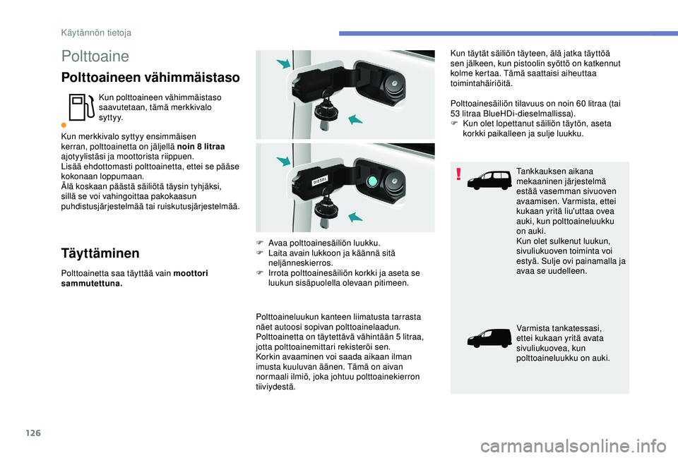 PEUGEOT PARTNER TEPEE ELECTRIC 2017 Omistajan Käsikirja (in Finnish) 126
Polttoaine
Polttoaineen vähimmäistaso
Kun polttoaineen vähimmäistaso
saavutetaan, tämä merkkivalo
syttyy.
Kun merkkivalo syttyy ensimmäisen
kerran, polttoainetta on jäljellä noin 8
l PEUGEOT PARTNER TEPEE ELECTRIC 2017 Omistajan Käsikirja (in Finnish) 126
Polttoaine
Polttoaineen vähimmäistaso
Kun polttoaineen vähimmäistaso
saavutetaan, tämä merkkivalo
syttyy.
Kun merkkivalo syttyy ensimmäisen
kerran, polttoainetta on jäljellä noin 8
l