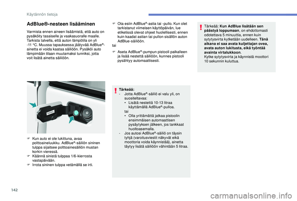 PEUGEOT PARTNER TEPEE ELECTRIC 2017 Omistajan Käsikirja (in Finnish) 142
AdBlue®-nesteen lisääminen
Varmista ennen aineen lisäämistä, että auto on
pysäköity tasaiselle ja vaakasuoralle maalle.
Tarkista talvella, että auton lämpötila on yli
-11 °C. Muuss PEUGEOT PARTNER TEPEE ELECTRIC 2017 Omistajan Käsikirja (in Finnish) 142
AdBlue®-nesteen lisääminen
Varmista ennen aineen lisäämistä, että auto on
pysäköity tasaiselle ja vaakasuoralle maalle.
Tarkista talvella, että auton lämpötila on yli
-11 °C. Muuss