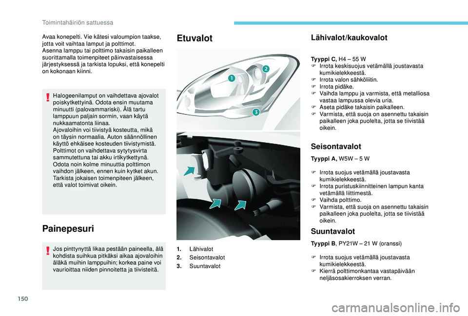 PEUGEOT PARTNER TEPEE ELECTRIC 2017 Omistajan Käsikirja (in Finnish) 150
Avaa konepelti. Vie kätesi valoumpion taakse,
jotta voit vaihtaa lamput ja polttimot.
Asenna lamppu tai polttimo takaisin paikalleen
suorittamalla toimenpiteet päinvastaisessa
järjestyksessà PEUGEOT PARTNER TEPEE ELECTRIC 2017 Omistajan Käsikirja (in Finnish) 150
Avaa konepelti. Vie kätesi valoumpion taakse,
jotta voit vaihtaa lamput ja polttimot.
Asenna lamppu tai polttimo takaisin paikalleen
suorittamalla toimenpiteet päinvastaisessa
järjestyksessÃ