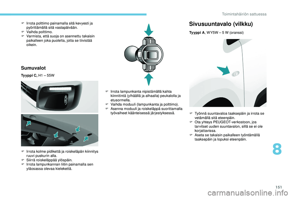 PEUGEOT PARTNER TEPEE ELECTRIC 2017 Omistajan Käsikirja (in Finnish) 151
Sumuvalot
Ty y p p i C , H1 – 55W
F
I
rrota kolme pidikettä ja roiskeläpän kiinnitys
ruuvi puskurin alla.
F
S
iirrä roiskeläppää ylöspäin.
F
I
rrota lampunkannan liitin paina PEUGEOT PARTNER TEPEE ELECTRIC 2017 Omistajan Käsikirja (in Finnish) 151
Sumuvalot
Ty y p p i C , H1 – 55W
F
I
rrota kolme pidikettä ja roiskeläpän kiinnitys
ruuvi puskurin alla.
F
S
iirrä roiskeläppää ylöspäin.
F
I
rrota lampunkannan liitin paina