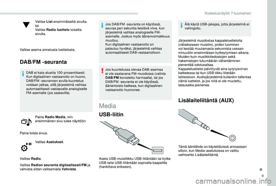 PEUGEOT PARTNER TEPEE ELECTRIC 2017 Omistajan Käsikirja (in Finnish) 9
Valitse List ensimmäiseltä sivulta.
tai
Valitse Radio luettelo toiselta
sivulta.
Valitse asema annetusta luettelosta.
DAB/FM -seuranta
DAB ei kata aluetta 100 -prosenttisesti.
Kun digitaalinen v PEUGEOT PARTNER TEPEE ELECTRIC 2017 Omistajan Käsikirja (in Finnish) 9
Valitse List ensimmäiseltä sivulta.
tai
Valitse Radio luettelo toiselta
sivulta.
Valitse asema annetusta luettelosta.
DAB/FM -seuranta
DAB ei kata aluetta 100 -prosenttisesti.
Kun digitaalinen v