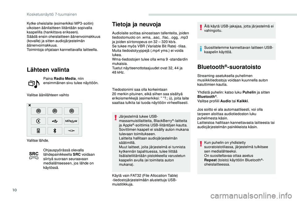PEUGEOT PARTNER TEPEE ELECTRIC 2017 Omistajan Käsikirja (in Finnish) 10
Kytke oheislaite (esimerkiksi MP3-soitin)
ulkoisen äänilaitteen liitäntään sopivalla
kaapelilla (hankittava erikseen).
Säädä ensin oheislaitteen äänenvoimakkuus
(kovalle) ja sitten aud PEUGEOT PARTNER TEPEE ELECTRIC 2017 Omistajan Käsikirja (in Finnish) 10
Kytke oheislaite (esimerkiksi MP3-soitin)
ulkoisen äänilaitteen liitäntään sopivalla
kaapelilla (hankittava erikseen).
Säädä ensin oheislaitteen äänenvoimakkuus
(kovalle) ja sitten aud