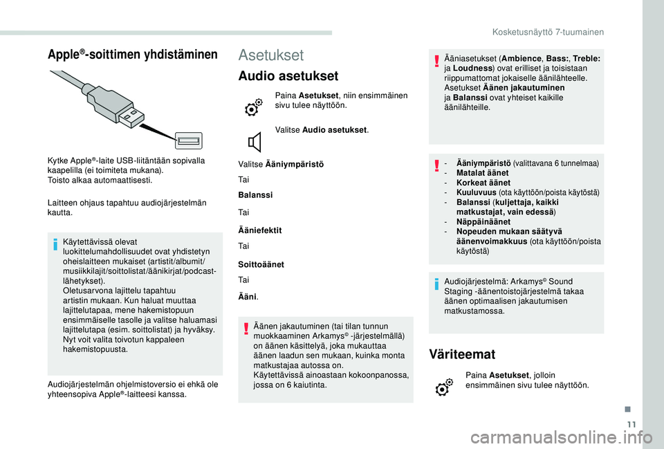 PEUGEOT PARTNER TEPEE ELECTRIC 2017 Omistajan Käsikirja (in Finnish) 11
Apple®-soittimen yhdistäminen
Kytke Apple®-laite USB-liitäntään sopivalla
kaapelilla (ei toimiteta mukana).
Toisto alkaa automaattisesti.
Laitteen ohjaus tapahtuu audiojärjestelmän
kautta PEUGEOT PARTNER TEPEE ELECTRIC 2017 Omistajan Käsikirja (in Finnish) 11
Apple®-soittimen yhdistäminen
Kytke Apple®-laite USB-liitäntään sopivalla
kaapelilla (ei toimiteta mukana).
Toisto alkaa automaattisesti.
Laitteen ohjaus tapahtuu audiojärjestelmän
kautta