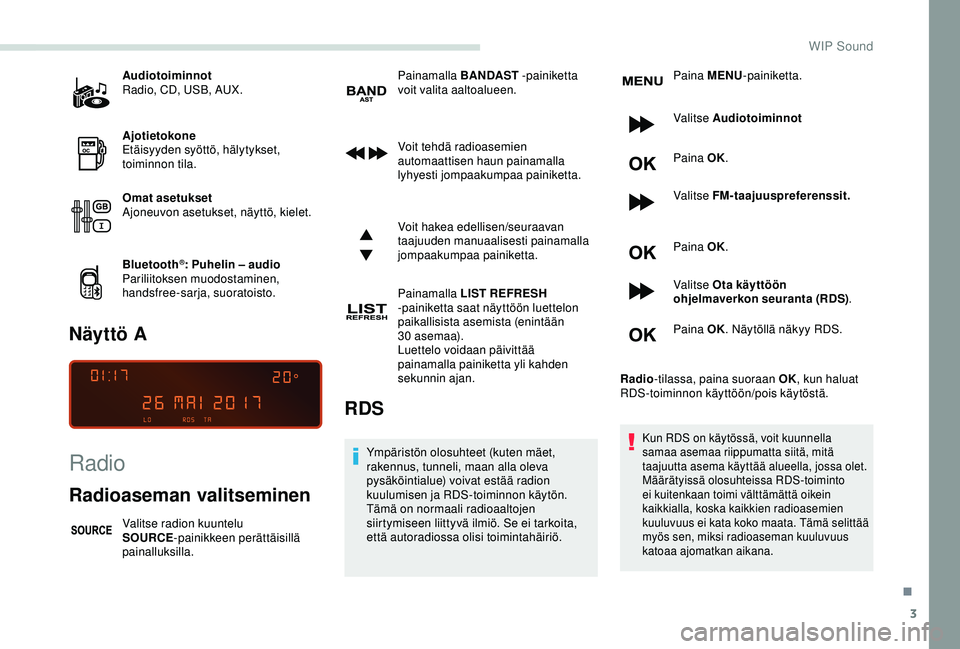 PEUGEOT PARTNER TEPEE ELECTRIC 2017 Omistajan Käsikirja (in Finnish) 3
Audiotoiminnot
Radio, CD, USB, AUX.
Ajotietokone
Etäisyyden syöttö, hälytykset,
toiminnon tila.
Omat asetukset
Ajoneuvon asetukset, näyttö, kielet.
Bluetooth
®: Puhelin – audio
Pariliitoks PEUGEOT PARTNER TEPEE ELECTRIC 2017 Omistajan Käsikirja (in Finnish) 3
Audiotoiminnot
Radio, CD, USB, AUX.
Ajotietokone
Etäisyyden syöttö, hälytykset,
toiminnon tila.
Omat asetukset
Ajoneuvon asetukset, näyttö, kielet.
Bluetooth
®: Puhelin – audio
Pariliitoks
