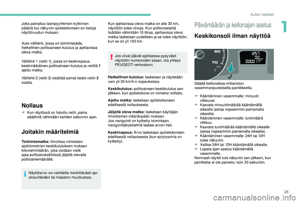 PEUGEOT PARTNER TEPEE ELECTRIC 2017 Omistajan Käsikirja (in Finnish) 23
Joka painallus lasinpyyhkimen kytkimen
päästä tuo näkyviin ajotietokoneen eri tietoja
näyttöruudun mukaan.
Auto-välilehti, jossa on toimintasäde,
hetkellinen polttoaineen kulutus ja ajet PEUGEOT PARTNER TEPEE ELECTRIC 2017 Omistajan Käsikirja (in Finnish) 23
Joka painallus lasinpyyhkimen kytkimen
päästä tuo näkyviin ajotietokoneen eri tietoja
näyttöruudun mukaan.
Auto-välilehti, jossa on toimintasäde,
hetkellinen polttoaineen kulutus ja ajet
