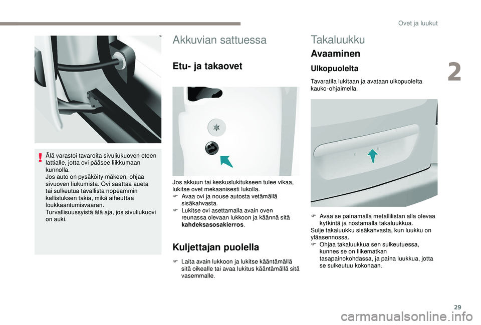PEUGEOT PARTNER TEPEE ELECTRIC 2017 Omistajan Käsikirja (in Finnish) 29
Älä varastoi tavaroita sivuliukuoven eteen
lattialle, jotta ovi pääsee liikkumaan
kunnolla.
Jos auto on pysäköity mäkeen, ohjaa
sivuoven liukumista. Ovi saattaa aueta
tai sulkeutua taval PEUGEOT PARTNER TEPEE ELECTRIC 2017 Omistajan Käsikirja (in Finnish) 29
Älä varastoi tavaroita sivuliukuoven eteen
lattialle, jotta ovi pääsee liikkumaan
kunnolla.
Jos auto on pysäköity mäkeen, ohjaa
sivuoven liukumista. Ovi saattaa aueta
tai sulkeutua taval