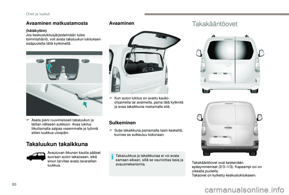 PEUGEOT PARTNER TEPEE ELECTRIC 2017 Omistajan Käsikirja (in Finnish) 30
Avaaminen matkustamosta
(hätäkytkin)
Jos keskuslukitusjärjestelmään tulee
toimintahäiriö, voit avata takaluukun lukituksen
sisäpuolelta tällä kytkimellä.
Takaluukun takaikkuna
Avautuva PEUGEOT PARTNER TEPEE ELECTRIC 2017 Omistajan Käsikirja (in Finnish) 30
Avaaminen matkustamosta
(hätäkytkin)
Jos keskuslukitusjärjestelmään tulee
toimintahäiriö, voit avata takaluukun lukituksen
sisäpuolelta tällä kytkimellä.
Takaluukun takaikkuna
Avautuva