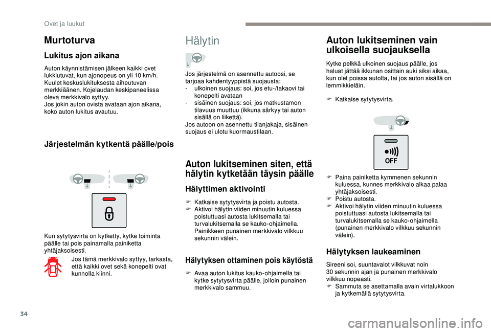 PEUGEOT PARTNER TEPEE ELECTRIC 2017 Omistajan Käsikirja (in Finnish) 34
Auton käynnistämisen jälkeen kaikki ovet
lukkiutuvat, kun ajonopeus on yli 10 km/h.
Kuulet keskuslukituksesta aiheutuvan
merkkiäänen. Kojelaudan keskipaneelissa
oleva merkkivalo syttyy.
J PEUGEOT PARTNER TEPEE ELECTRIC 2017 Omistajan Käsikirja (in Finnish) 34
Auton käynnistämisen jälkeen kaikki ovet
lukkiutuvat, kun ajonopeus on yli 10 km/h.
Kuulet keskuslukituksesta aiheutuvan
merkkiäänen. Kojelaudan keskipaneelissa
oleva merkkivalo syttyy.
J