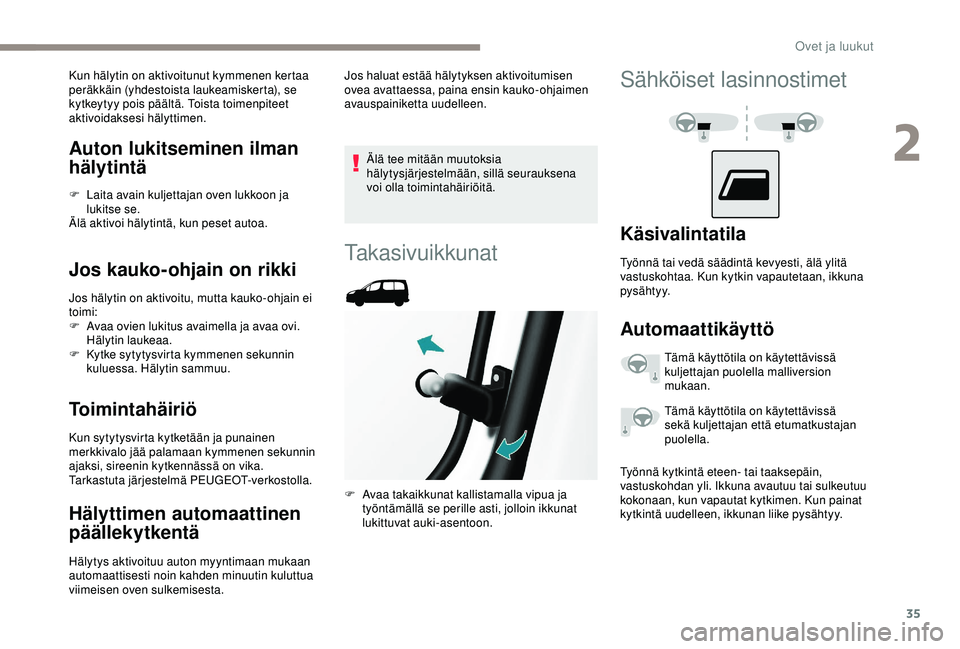 PEUGEOT PARTNER TEPEE ELECTRIC 2017 Omistajan Käsikirja (in Finnish) 35
Auton lukitseminen ilman
hälytintä
F Laita avain kuljettajan oven lukkoon ja lukitse se.
Älä aktivoi hälytintä, kun peset autoa.
Jos kauko-ohjain on rikki
Jos hälytin on aktivoitu, mutta ka PEUGEOT PARTNER TEPEE ELECTRIC 2017 Omistajan Käsikirja (in Finnish) 35
Auton lukitseminen ilman
hälytintä
F Laita avain kuljettajan oven lukkoon ja lukitse se.
Älä aktivoi hälytintä, kun peset autoa.
Jos kauko-ohjain on rikki
Jos hälytin on aktivoitu, mutta ka