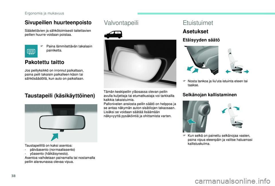 PEUGEOT PARTNER TEPEE ELECTRIC 2017 Omistajan Käsikirja (in Finnish) 38
Sivupeilien huurteenpoisto
Säädettävien ja sähkötoimisesti taitettavien
peilien huurre voidaan poistaa.F
P
aina lämmitettävän takalasin
painiketta.
Pakotettu taitto
Jos peiliyksikkö o PEUGEOT PARTNER TEPEE ELECTRIC 2017 Omistajan Käsikirja (in Finnish) 38
Sivupeilien huurteenpoisto
Säädettävien ja sähkötoimisesti taitettavien
peilien huurre voidaan poistaa.F
P
aina lämmitettävän takalasin
painiketta.
Pakotettu taitto
Jos peiliyksikkö o
