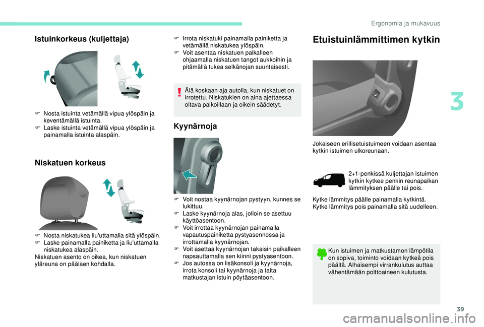 PEUGEOT PARTNER TEPEE ELECTRIC 2017 Omistajan Käsikirja (in Finnish) 39
Istuinkorkeus (kuljettaja)
Niskatuen korkeusF Irrota niskatuki painamalla painiketta ja vetämällä niskatukea ylöspäin.
F
V
oit asentaa niskatuen paikalleen
ohjaamalla niskatuen tangot aukk PEUGEOT PARTNER TEPEE ELECTRIC 2017 Omistajan Käsikirja (in Finnish) 39
Istuinkorkeus (kuljettaja)
Niskatuen korkeusF Irrota niskatuki painamalla painiketta ja vetämällä niskatukea ylöspäin.
F
V
oit asentaa niskatuen paikalleen
ohjaamalla niskatuen tangot aukk