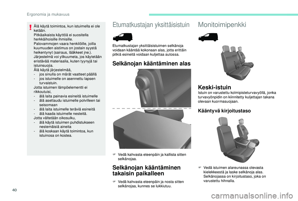 PEUGEOT PARTNER TEPEE ELECTRIC 2017 Omistajan Käsikirja (in Finnish) 40
Etumatkustajan yksittäisistuinMonitoimipenkki
Selkänojan kääntäminen alas
Selkänojan kääntäminen
takaisin paikalleen
F Vedä kahvasta eteenpäin ja nosta sitten selkänojaa, kunnes se luk PEUGEOT PARTNER TEPEE ELECTRIC 2017 Omistajan Käsikirja (in Finnish) 40
Etumatkustajan yksittäisistuinMonitoimipenkki
Selkänojan kääntäminen alas
Selkänojan kääntäminen
takaisin paikalleen
F Vedä kahvasta eteenpäin ja nosta sitten selkänojaa, kunnes se luk