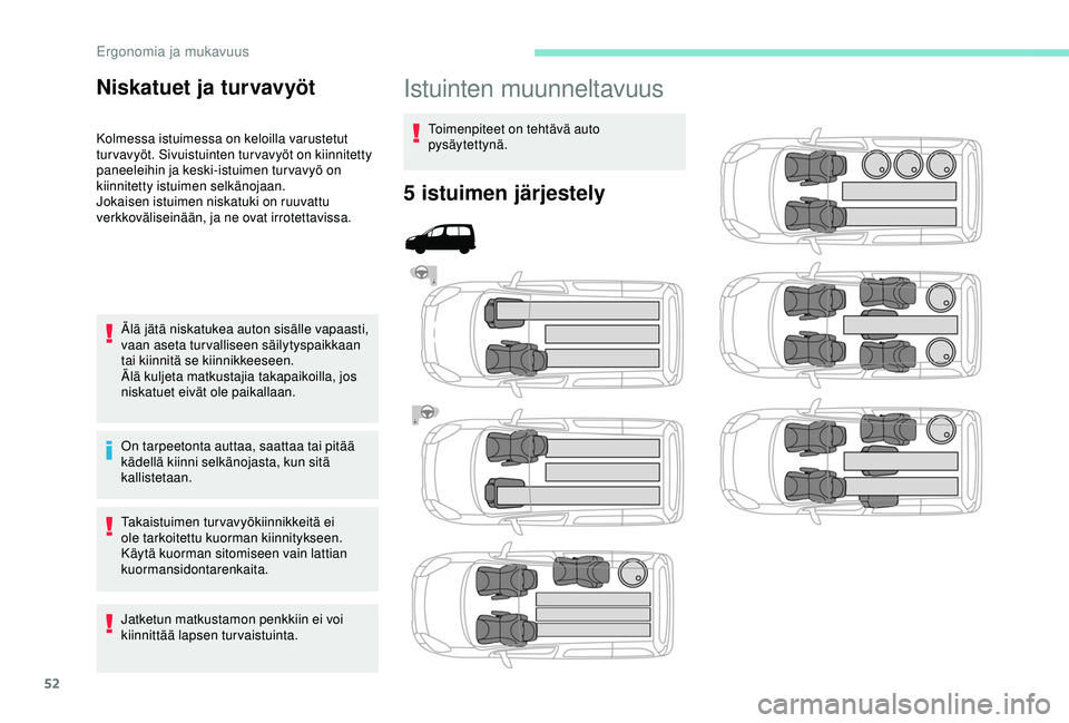 PEUGEOT PARTNER TEPEE ELECTRIC 2017 Omistajan Käsikirja (in Finnish) 52
Istuinten muunneltavuus
Toimenpiteet on tehtävä auto
pysäytettynä.
5 istuimen järjestely
Niskatuet ja turvavyöt
Kolmessa istuimessa on keloilla varustetut
tur vavyöt. Sivuistuinten tur vav PEUGEOT PARTNER TEPEE ELECTRIC 2017 Omistajan Käsikirja (in Finnish) 52
Istuinten muunneltavuus
Toimenpiteet on tehtävä auto
pysäytettynä.
5 istuimen järjestely
Niskatuet ja turvavyöt
Kolmessa istuimessa on keloilla varustetut
tur vavyöt. Sivuistuinten tur vav