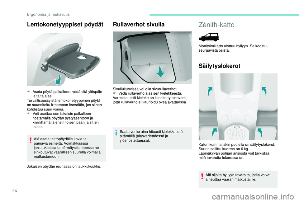 PEUGEOT PARTNER TEPEE ELECTRIC 2017 Omistajan Käsikirja (in Finnish) 56
Lentokonetyyppiset pöydät
Älä aseta taittopöydälle kovia tai
painavia esineitä. Voimakkaassa
jarrutuksessa tai törmäystilanteessa ne
sinkoutuvat vaarallisen suurella voimalla
matkustam PEUGEOT PARTNER TEPEE ELECTRIC 2017 Omistajan Käsikirja (in Finnish) 56
Lentokonetyyppiset pöydät
Älä aseta taittopöydälle kovia tai
painavia esineitä. Voimakkaassa
jarrutuksessa tai törmäystilanteessa ne
sinkoutuvat vaarallisen suurella voimalla
matkustam
