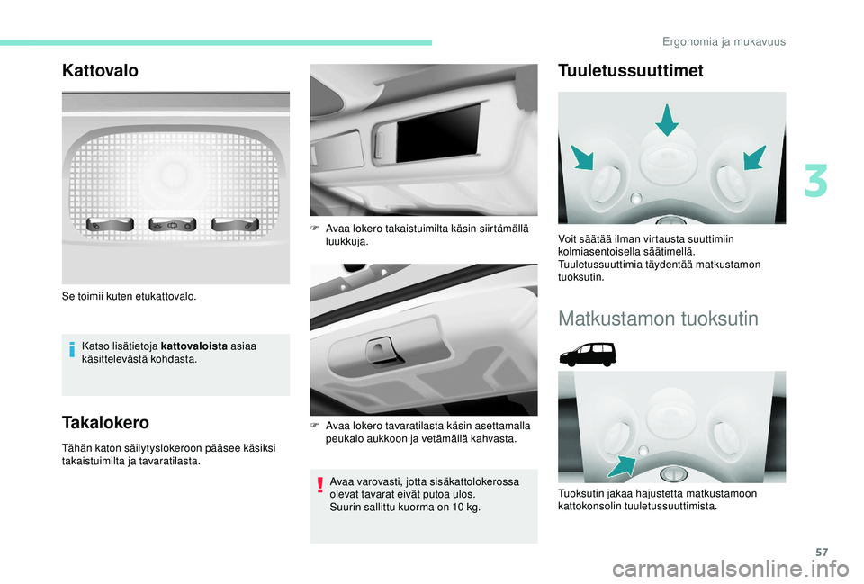 PEUGEOT PARTNER TEPEE ELECTRIC 2017 Omistajan Käsikirja (in Finnish) 57
Kattovalo
Katso lisätietoja kattovaloista asiaa
käsittelevästä kohdasta.
Takalokero
Tähän katon säilytyslokeroon pääsee käsiksi
takaistuimilta ja tavaratilasta.
Avaa varovasti, jotta si PEUGEOT PARTNER TEPEE ELECTRIC 2017 Omistajan Käsikirja (in Finnish) 57
Kattovalo
Katso lisätietoja kattovaloista asiaa
käsittelevästä kohdasta.
Takalokero
Tähän katon säilytyslokeroon pääsee käsiksi
takaistuimilta ja tavaratilasta.
Avaa varovasti, jotta si