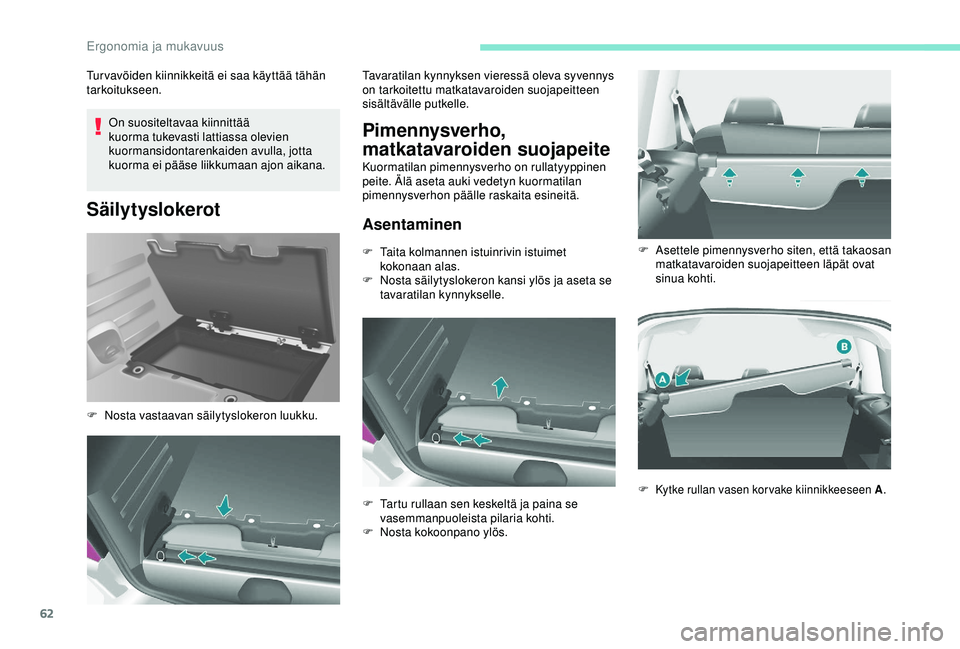 PEUGEOT PARTNER TEPEE ELECTRIC 2017 Omistajan Käsikirja (in Finnish) 62
On suositeltavaa kiinnittää
kuorma tukevasti lattiassa olevien
kuormansidontarenkaiden avulla, jotta
kuorma ei pääse liikkumaan ajon aikana.
Säilytyslokerot
Tur vavöiden kiinnikkeitä ei s PEUGEOT PARTNER TEPEE ELECTRIC 2017 Omistajan Käsikirja (in Finnish) 62
On suositeltavaa kiinnittää
kuorma tukevasti lattiassa olevien
kuormansidontarenkaiden avulla, jotta
kuorma ei pääse liikkumaan ajon aikana.
Säilytyslokerot
Tur vavöiden kiinnikkeitä ei s