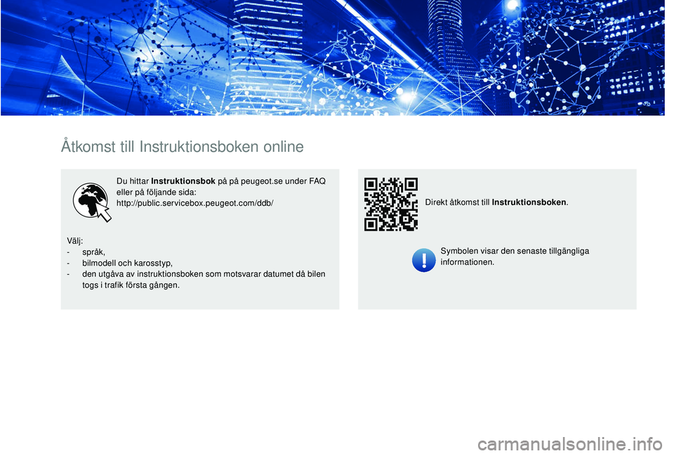 PEUGEOT PARTNER TEPEE ELECTRIC 2017  Bruksanvisningar (in Swedish) Åtkomst till Instruktionsboken online
Du hittar Instruktionsbok på på peugeot.se under FAQ 
eller på följande sida:
http://public.servicebox.peugeot.com/ddb/
Symbolen visar den senaste tillgängl