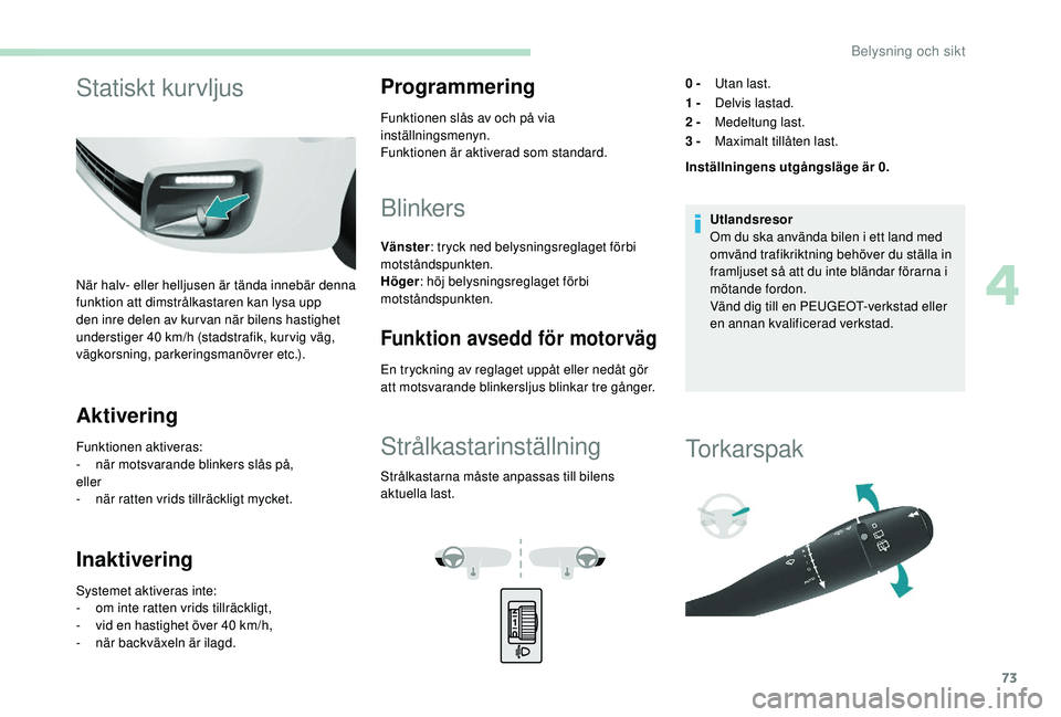 PEUGEOT PARTNER TEPEE ELECTRIC 2017  Bruksanvisningar (in Swedish) 73
Statiskt kurvljus
När halv- eller helljusen är tända innebär denna 
funktion att dimstrålkastaren kan lysa upp 
den inre delen av kur van när bilens hastighet 
understiger 40  km/h (stadstraf