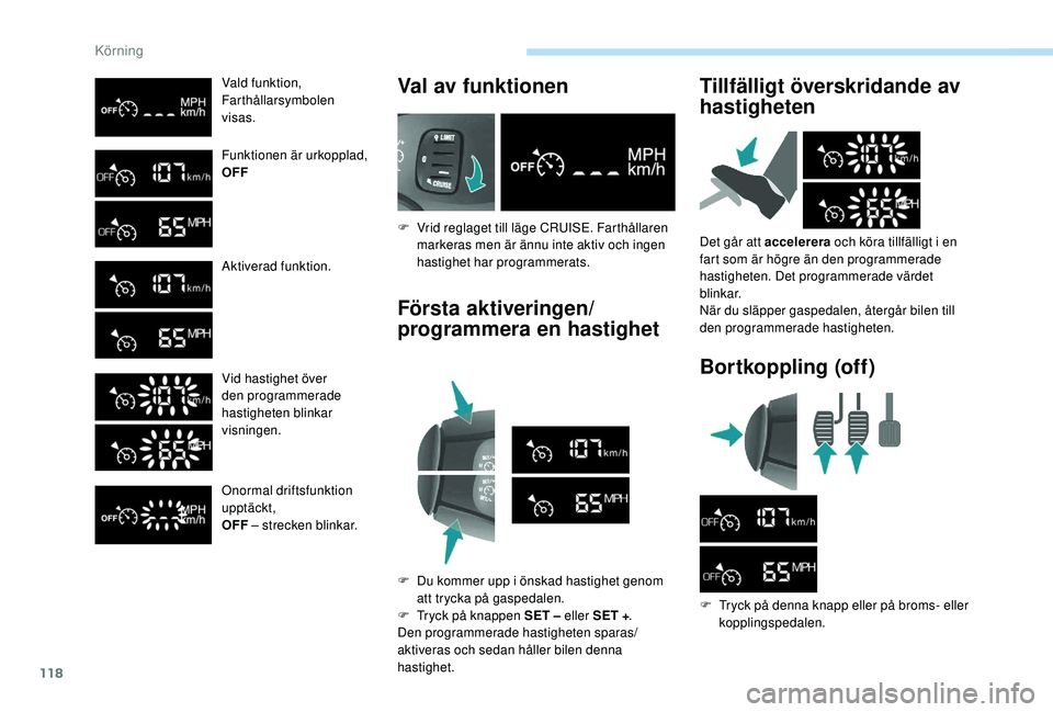 PEUGEOT PARTNER TEPEE ELECTRIC 2017  Bruksanvisningar (in Swedish) 118
Vald funktion,
Farthållarsymbolen 
visas.
Funktionen är urkopplad,
OFF
Aktiverad funktion.
Vid hastighet över
den programmerade 
hastigheten blinkar 
visningen.
Onormal driftsfunktion 
upptäck