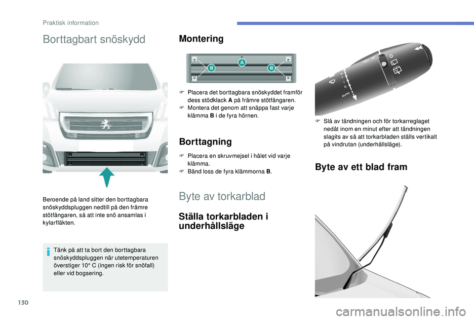 PEUGEOT PARTNER TEPEE ELECTRIC 2017 Bruksanvisningar (in Swedish) 130
Borttagbart snöskydd
Beroende på land sitter den borttagbara
snöskyddspluggen nedtill på den främre
stötfångaren, så att inte snö ansamlas i
kylarfläkten.Tänk på att ta bort den bo PEUGEOT PARTNER TEPEE ELECTRIC 2017 Bruksanvisningar (in Swedish) 130
Borttagbart snöskydd
Beroende på land sitter den borttagbara
snöskyddspluggen nedtill på den främre
stötfångaren, så att inte snö ansamlas i
kylarfläkten.Tänk på att ta bort den bo