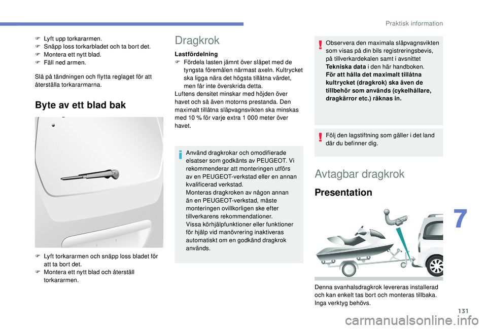 PEUGEOT PARTNER TEPEE ELECTRIC 2017 Bruksanvisningar (in Swedish) 131
Slå på tändningen och flytta reglaget för att
återställa torkararmarna.
Byte av ett blad bak
F Lyft upp torkararmen.
F S näpp loss torkarbladet och ta bort det.
F
M
ontera ett nytt blad PEUGEOT PARTNER TEPEE ELECTRIC 2017 Bruksanvisningar (in Swedish) 131
Slå på tändningen och flytta reglaget för att
återställa torkararmarna.
Byte av ett blad bak
F Lyft upp torkararmen.
F S näpp loss torkarbladet och ta bort det.
F
M
ontera ett nytt blad