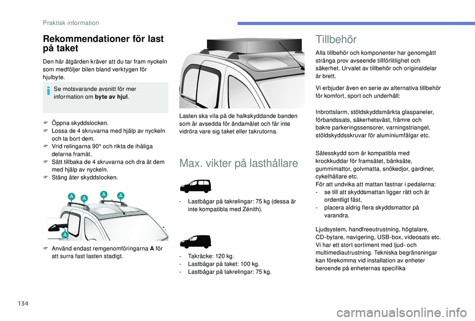 PEUGEOT PARTNER TEPEE ELECTRIC 2017 Bruksanvisningar (in Swedish) 134
F Öppna skyddslocken.
F L ossa de 4 skruvarna med hjälp av nyckeln
och ta bort dem.
F
V
rid relingarna 90° och rikta de ihåliga
delarna framåt.
F
S
ätt tillbaka de 4 skruvarna och dr PEUGEOT PARTNER TEPEE ELECTRIC 2017 Bruksanvisningar (in Swedish) 134
F Öppna skyddslocken.
F L ossa de 4 skruvarna med hjälp av nyckeln
och ta bort dem.
F
V
rid relingarna 90° och rikta de ihåliga
delarna framåt.
F
S
ätt tillbaka de 4 skruvarna och dr