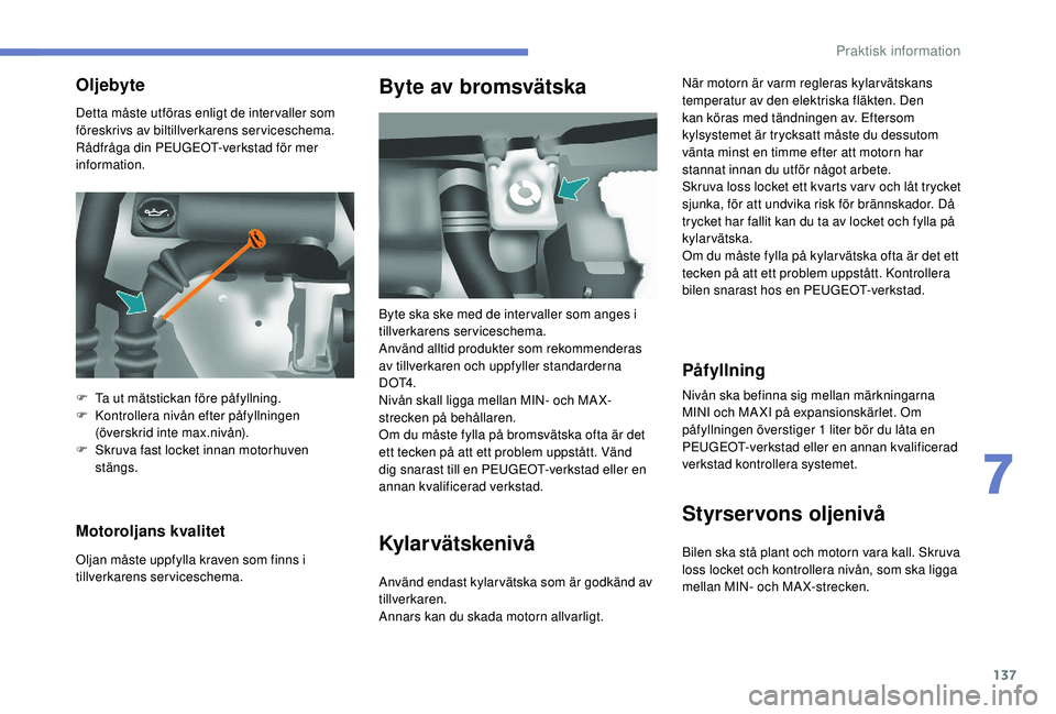 PEUGEOT PARTNER TEPEE ELECTRIC 2017 Bruksanvisningar (in Swedish) 137
Detta måste utföras enligt de inter valler som
föreskrivs av biltillverkarens serviceschema.
Rådfråga din PEUGEOT-verkstad för mer
information.
Motoroljans kvalitet
Oljan måste uppfylla PEUGEOT PARTNER TEPEE ELECTRIC 2017 Bruksanvisningar (in Swedish) 137
Detta måste utföras enligt de inter valler som
föreskrivs av biltillverkarens serviceschema.
Rådfråga din PEUGEOT-verkstad för mer
information.
Motoroljans kvalitet
Oljan måste uppfylla