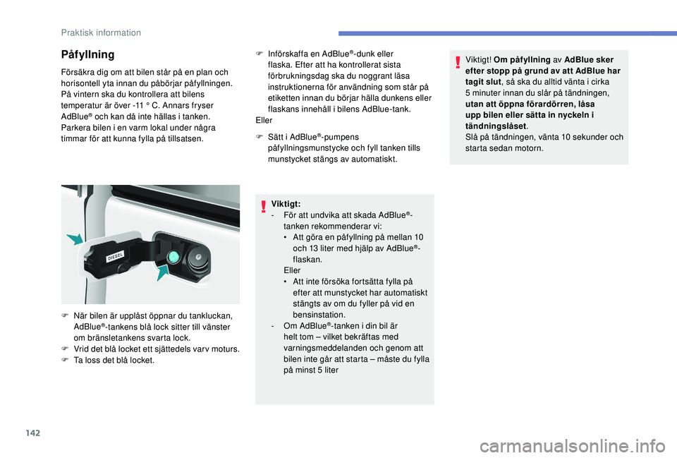 PEUGEOT PARTNER TEPEE ELECTRIC 2017 Bruksanvisningar (in Swedish) 142
PÃ¥fyllning
Försäkra dig om att bilen står på en plan och
horisontell yta innan du påbörjar påfyllningen.
PÃ¥ vintern ska du kontrollera att bilens
temperatur är över -11 ° C. Annar PEUGEOT PARTNER TEPEE ELECTRIC 2017 Bruksanvisningar (in Swedish) 142
PÃ¥fyllning
Försäkra dig om att bilen står på en plan och
horisontell yta innan du påbörjar påfyllningen.
PÃ¥ vintern ska du kontrollera att bilens
temperatur är över -11 ° C. Annar