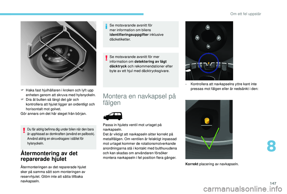 PEUGEOT PARTNER TEPEE ELECTRIC 2017 Bruksanvisningar (in Swedish) 147
Du får aldrig befinna dig under bilen när den bara
är upphissad av domkraften (använd en pallbock).
Använd aldrig en skruvdragare i stället för
hylsnyckeln.
Återmontering av det
reparer PEUGEOT PARTNER TEPEE ELECTRIC 2017 Bruksanvisningar (in Swedish) 147
Du får aldrig befinna dig under bilen när den bara
är upphissad av domkraften (använd en pallbock).
Använd aldrig en skruvdragare i stället för
hylsnyckeln.
Återmontering av det
reparer
