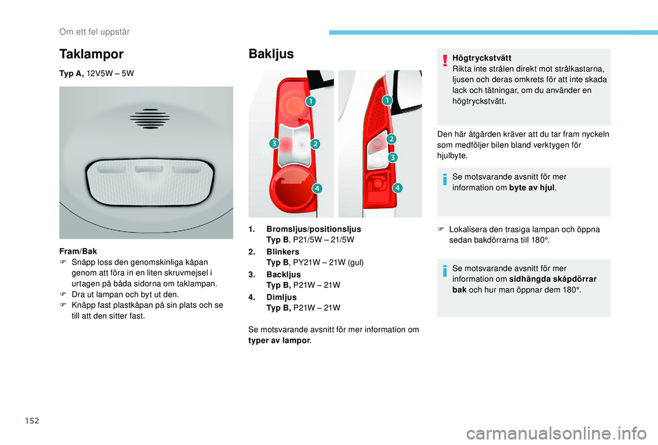 PEUGEOT PARTNER TEPEE ELECTRIC 2017 Bruksanvisningar (in Swedish) 152
Bakljus
1.Bromsljus/positionsljus
Ty p B , P21/5W – 21/5W
2. Blinkers
Ty p B , PY21W – 21W (gul)
3. Backljus
Ty p B , P21W – 21W
4. Dimljus
Ty p B , P21W – 21W
Se motsvarande avsnitt PEUGEOT PARTNER TEPEE ELECTRIC 2017 Bruksanvisningar (in Swedish) 152
Bakljus
1.Bromsljus/positionsljus
Ty p B , P21/5W – 21/5W
2. Blinkers
Ty p B , PY21W – 21W (gul)
3. Backljus
Ty p B , P21W – 21W
4. Dimljus
Ty p B , P21W – 21W
Se motsvarande avsnitt