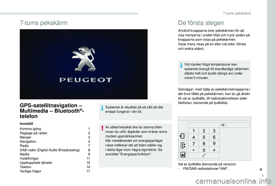 PEUGEOT PARTNER TEPEE ELECTRIC 2017  Bruksanvisningar (in Swedish) 1
7-tums pekskärm
GPS-satellitnavigation – 
Multimedia – Bluetooth®-
telefon
Innehåll
Komma igång
 1
R

eglage på ratten  
2
M

enyer  
3
N

avigation
 
 4
Radio
  7
DAB-radio (Digital Audio 