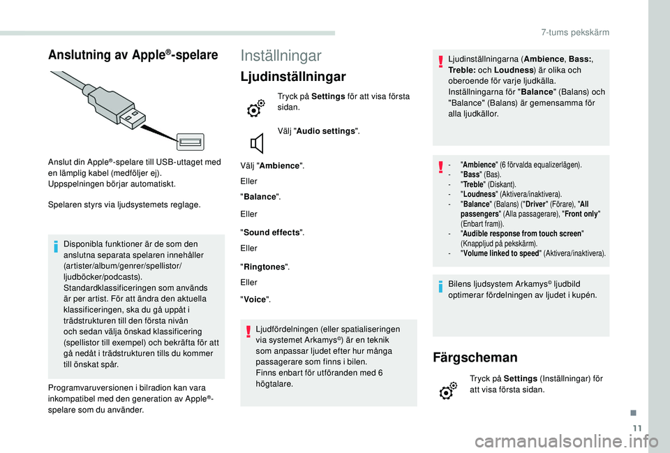 PEUGEOT PARTNER TEPEE ELECTRIC 2017 Bruksanvisningar (in Swedish) 11
Anslutning av Apple®-spelare
Anslut din Apple®-spelare till USB-uttaget med
en lämplig kabel (medföljer ej).
Uppspelningen börjar automatiskt.
Spelaren styrs via ljudsystemets reglage.
Dispon PEUGEOT PARTNER TEPEE ELECTRIC 2017 Bruksanvisningar (in Swedish) 11
Anslutning av Apple®-spelare
Anslut din Apple®-spelare till USB-uttaget med
en lämplig kabel (medföljer ej).
Uppspelningen börjar automatiskt.
Spelaren styrs via ljudsystemets reglage.
Dispon