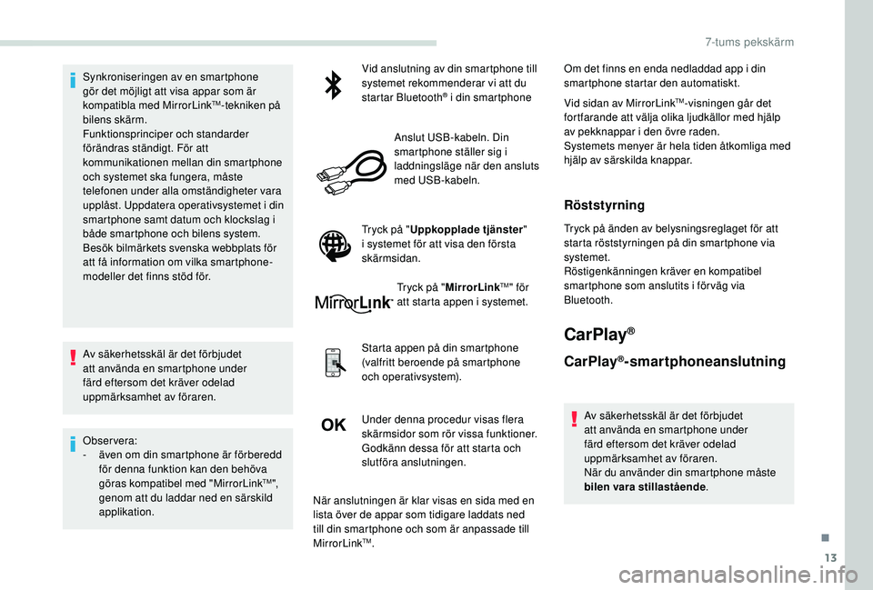 PEUGEOT PARTNER TEPEE ELECTRIC 2017 Bruksanvisningar (in Swedish) 13
Synkroniseringen av en smartphone
gör det möjligt att visa appar som är
kompatibla med MirrorLink
TM-tekniken på
bilens skärm.
Funktionsprinciper och standarder
förändras ständigt. För PEUGEOT PARTNER TEPEE ELECTRIC 2017 Bruksanvisningar (in Swedish) 13
Synkroniseringen av en smartphone
gör det möjligt att visa appar som är
kompatibla med MirrorLink
TM-tekniken på
bilens skärm.
Funktionsprinciper och standarder
förändras ständigt. För