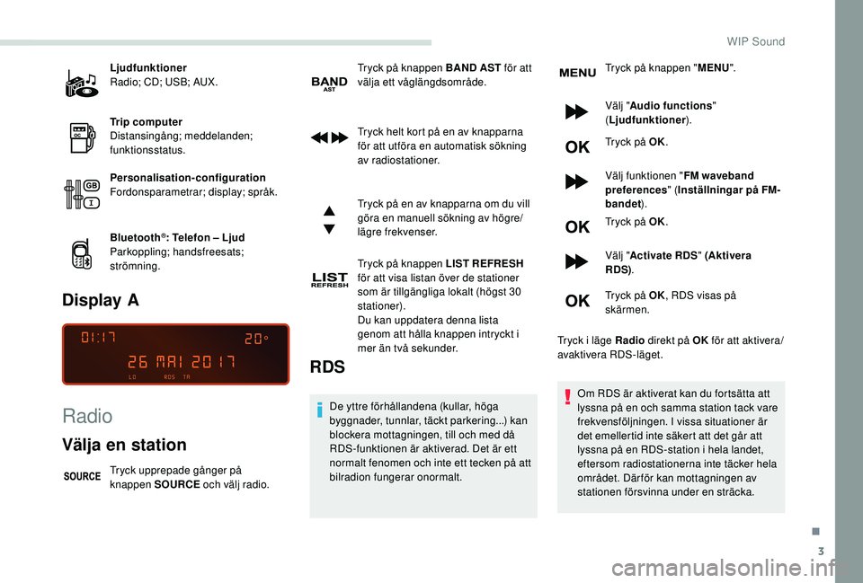 PEUGEOT PARTNER TEPEE ELECTRIC 2017  Bruksanvisningar (in Swedish) 3
Ljudfunktioner
Radio; CD; USB; AUX.
Trip computer
Distansingång; meddelanden; 
funktionsstatus.
Personalisation-configuration
Fordonsparametrar; display; språk.
Bluetooth
®: Telefon – Ljud
Park