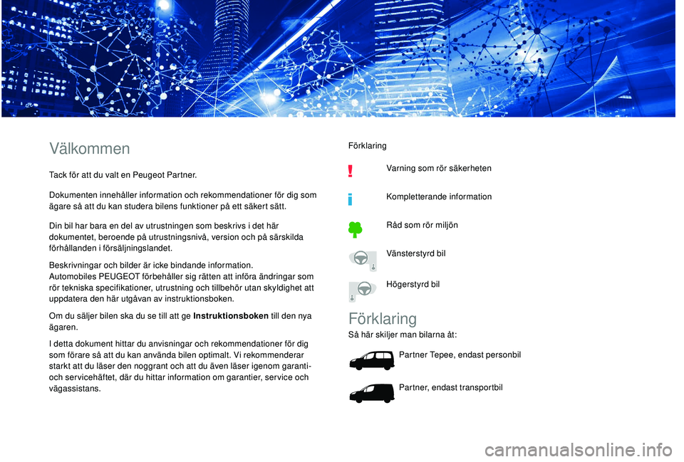 PEUGEOT PARTNER TEPEE ELECTRIC 2017 Bruksanvisningar (in Swedish) Välkommen
Tack för att du valt en Peugeot Partner.
Dokumenten innehåller information och rekommendationer för dig som
ägare så att du kan studera bilens funktioner på ett säkert sätt.
Din bi PEUGEOT PARTNER TEPEE ELECTRIC 2017 Bruksanvisningar (in Swedish) Välkommen
Tack för att du valt en Peugeot Partner.
Dokumenten innehåller information och rekommendationer för dig som
ägare så att du kan studera bilens funktioner på ett säkert sätt.
Din bi