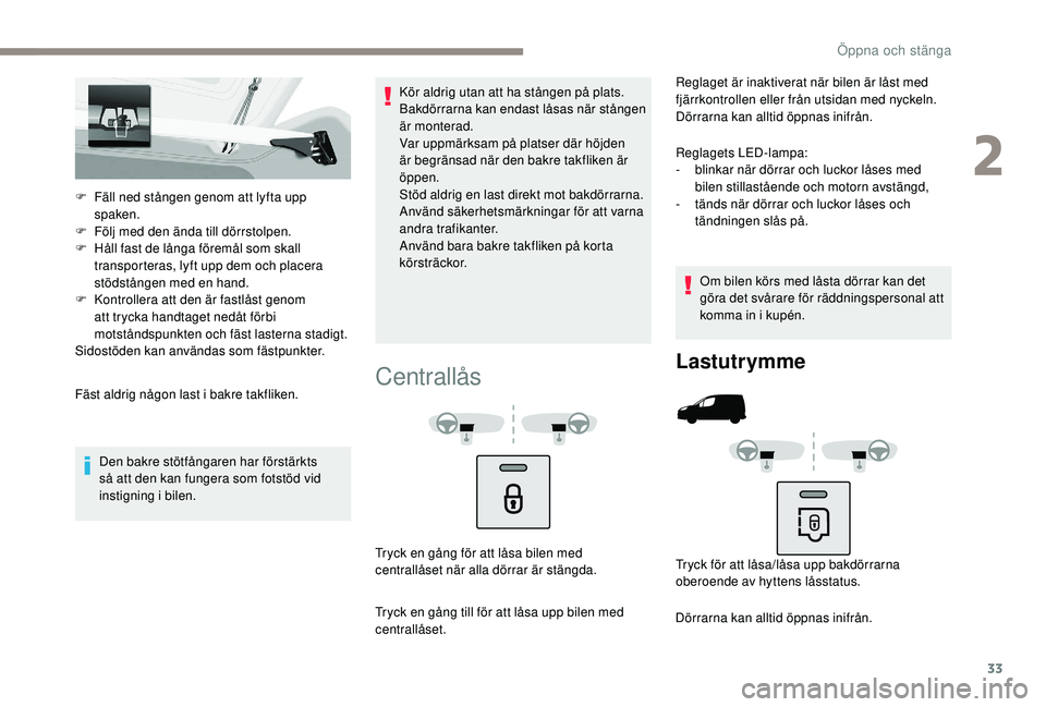 PEUGEOT PARTNER TEPEE ELECTRIC 2017  Bruksanvisningar (in Swedish) 33
F Fäll ned stången genom att lyfta upp spaken.
F
 
F
 ölj med den ända till dörrstolpen.
F
 
H
 åll fast de långa föremål som skall 
transporteras, lyft upp dem och placera 
stödstången 