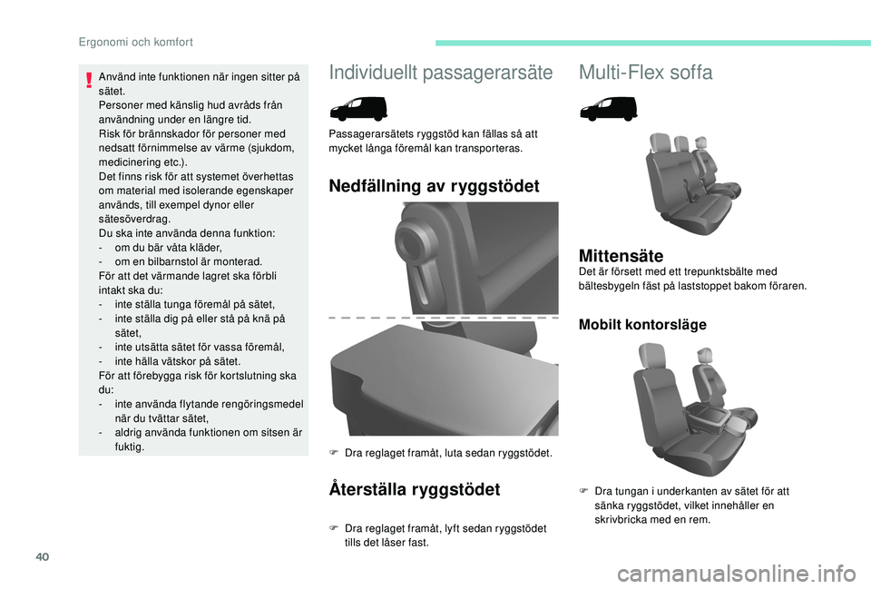 PEUGEOT PARTNER TEPEE ELECTRIC 2017  Bruksanvisningar (in Swedish) 40
Individuellt passagerarsäteMulti-Flex soffa
Nedfällning av ryggstödet
Återställa ryggstödet
F Dra reglaget framåt, lyft sedan ryggstödet tills det låser fast.
Passagerarsätets ryggstöd k